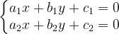 \dpi{120} \left\{\begin{matrix} a_1x + b_1y + c_1 = 0 \\ a_2x + b_2y +c_2 = 0 \end{matrix}\right.